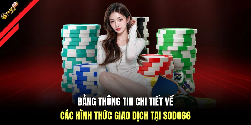 Bảng thông tin chi tiết về các hình thức giao dịch tại SODO66