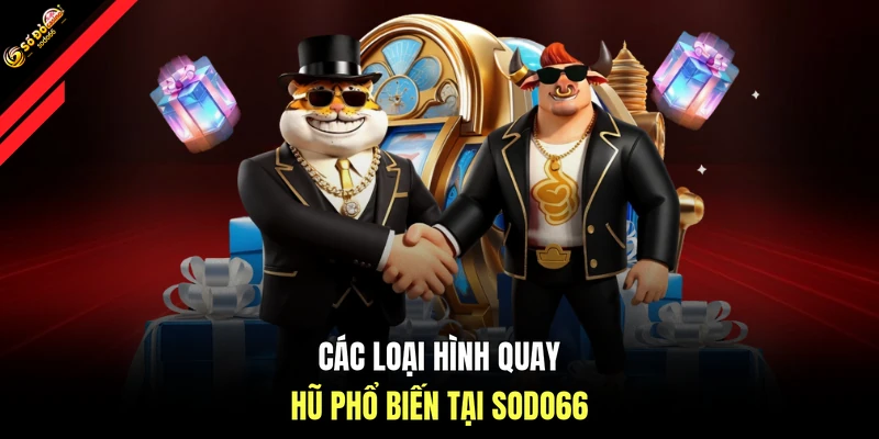 Các loại hình quay hũ phổ biến tại SODO66