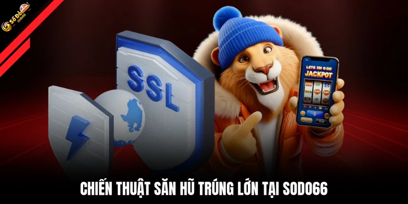 Chiến thuật săn hũ trúng lớn tại SODO66