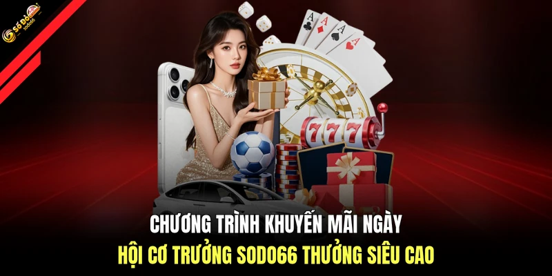 Chương trình khuyến mãi ngày hội cơ trưởng SODO66 thưởng siêu cao
