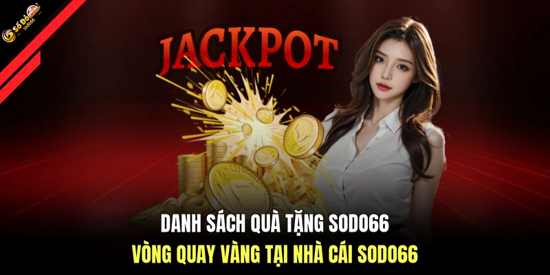 Danh sách quà tặng SODO66 vòng quay vàng tại nhà cái SODO66