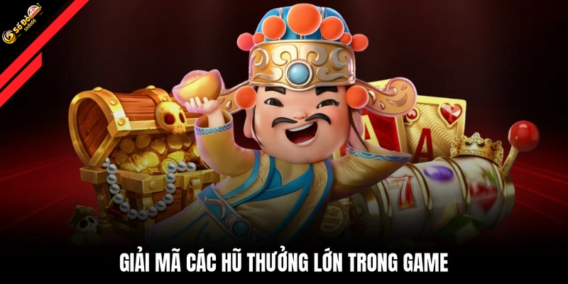 Giải mã các hũ thưởng lớn trong game