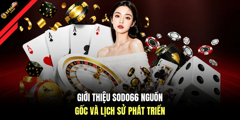 Giới thiệu SODO66 nguồn gốc và lịch sử phát triển