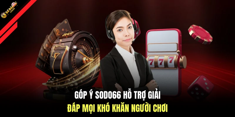 Góp ý SODO66 hỗ trợ giải đáp mọi khó khăn người chơi