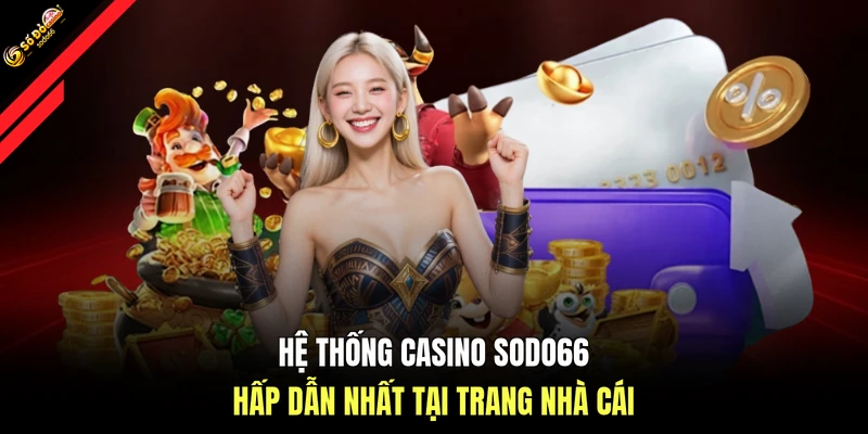 Hệ thống casino SODO66 hấp dẫn nhất tại trang nhà cái