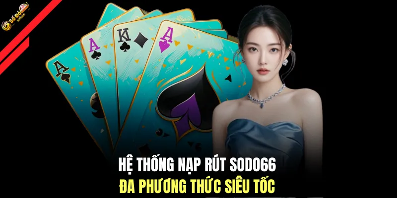 Hệ thống nạp rút SODO66 đa phương thức siêu tốc
