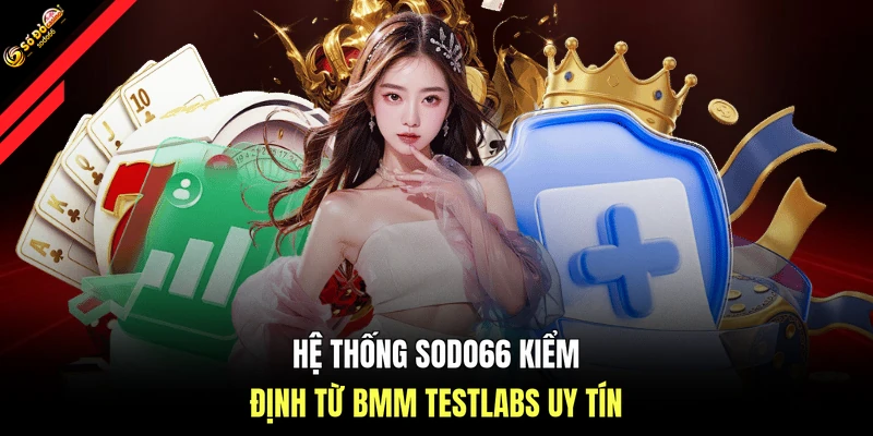 Hệ thống SODO66 kiểm định từ BMM Testlabs uy tín