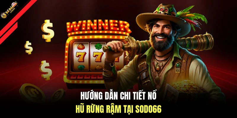 Hướng dẫn chi tiết nổ hũ rừng rậm tại SODO66