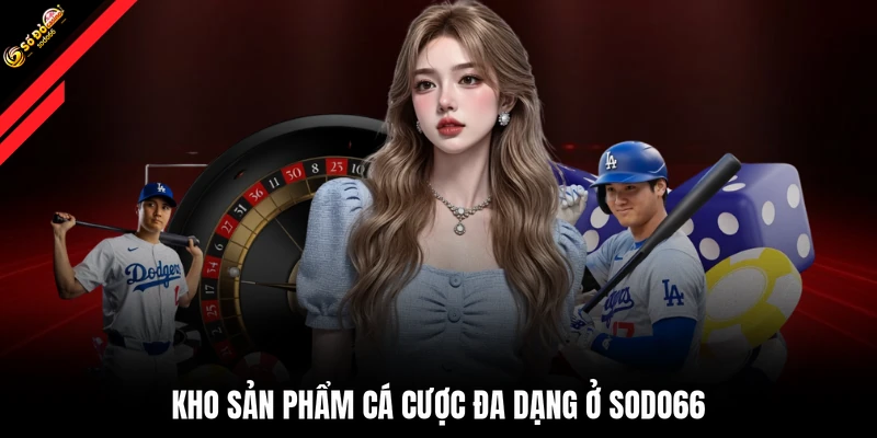 Kho sản phẩm cá cược đa dạng ở SODO66