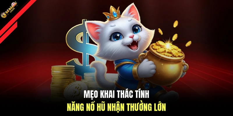 Mẹo khai thác tính năng nổ hũ nhận thưởng lớn