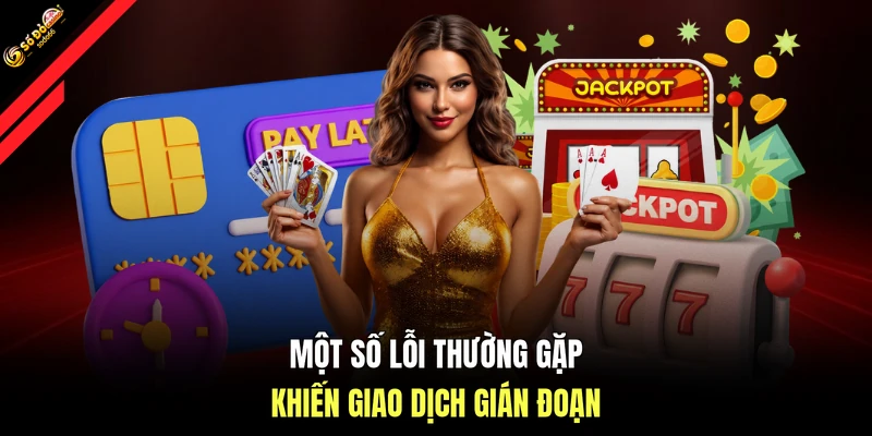 Một số lỗi thường gặp khiến giao dịch gián đoạn 