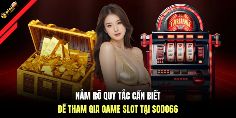 Nắm rõ quy tắc cần biết để tham gia game slot tại SODO66
