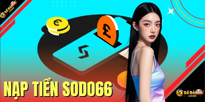 Nạp Tiền SODO66 - Hướng Dẫn Giao Dịch Siêu Tốc Cho Bet Thủ