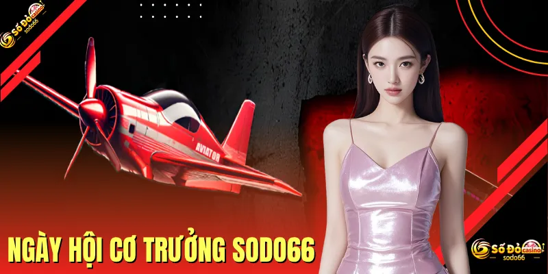 Sự Kiện Ngày Hội Cơ Trưởng SODO66 Thưởng Lớn Tới 50 Triệu