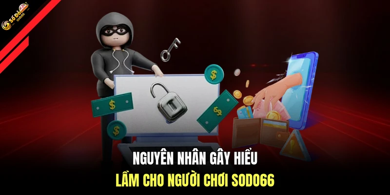 Nguyên nhân gây hiểu lầm cho người chơi SODO66