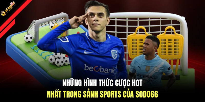 Những hình thức cược hot nhất trong sảnh sports của SODO66