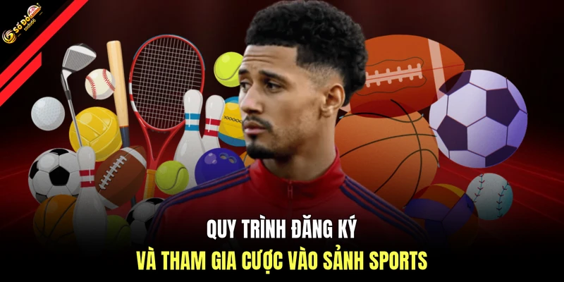 Quy trình đăng ký và tham gia cược vào sảnh sports