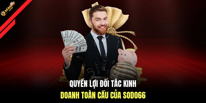Quyền lợi đối tác kinh doanh toàn cầu của SODO66