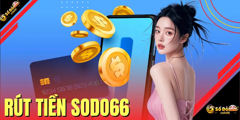 Rút Tiền SODO66 - Hướng Dẫn Thao Tác Nhận Thưởng Siêu Tốc