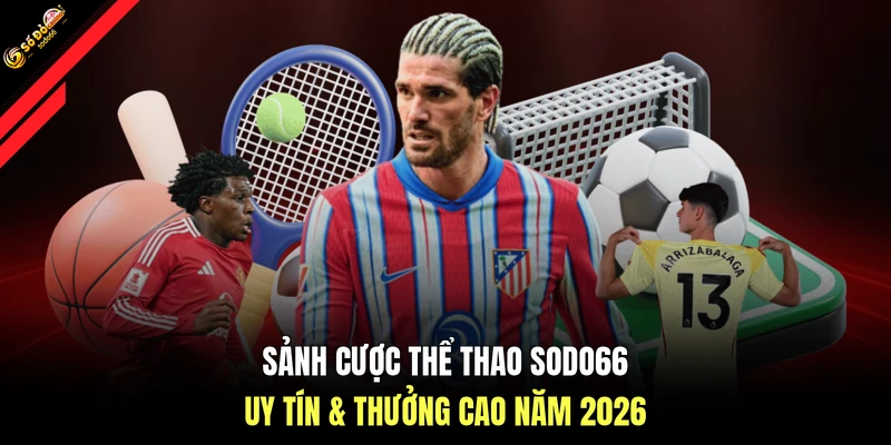 Sảnh cược thể thao SODO66 uy tín & thưởng cao năm 2026