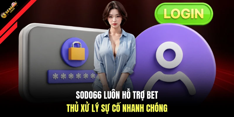 SODO66 luôn hỗ trợ bet thủ xử lý sự cố nhanh chóng