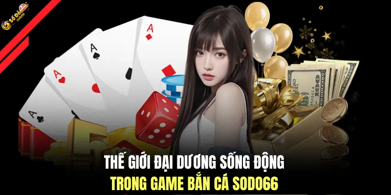 Thế giới đại dương sống động trong game bắn cá SODO66