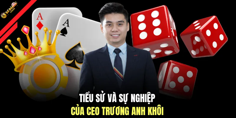 Tiểu sử và sự nghiệp của CEO Trương Anh Khôi