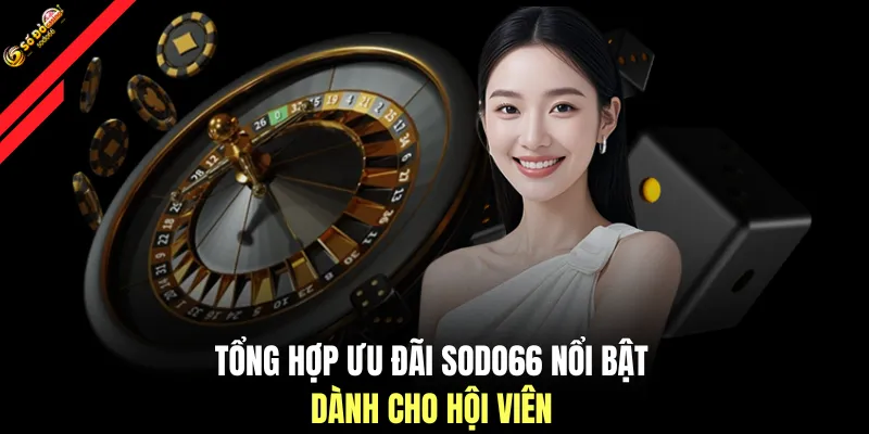 Tổng hợp ưu đãi SODO66 nổi bật dành cho hội viên